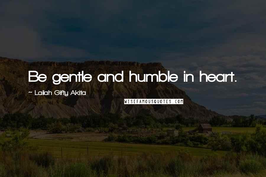 Lailah Gifty Akita Quotes: Be gentle and humble in heart.