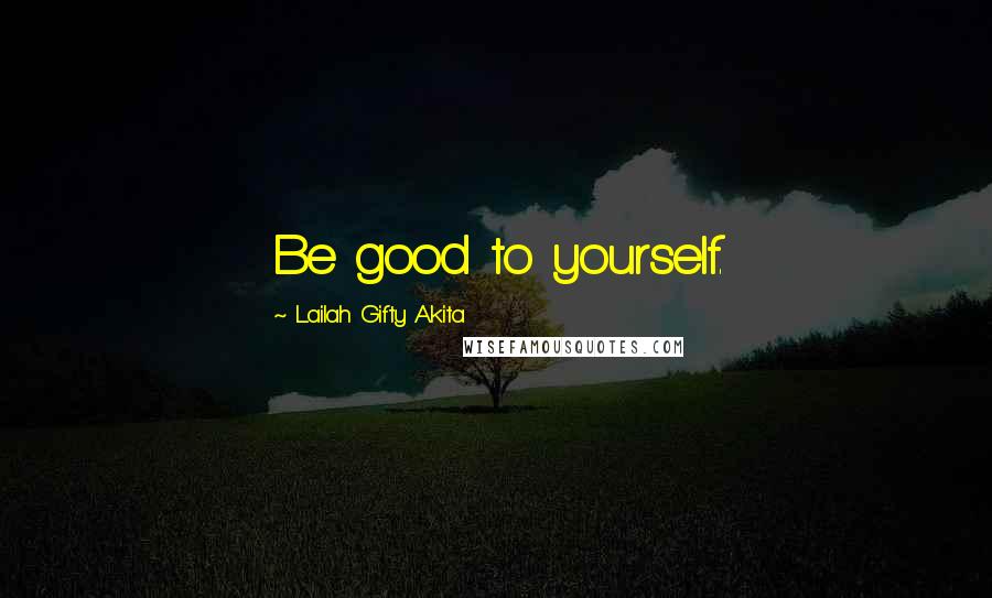 Lailah Gifty Akita Quotes: Be good to yourself.