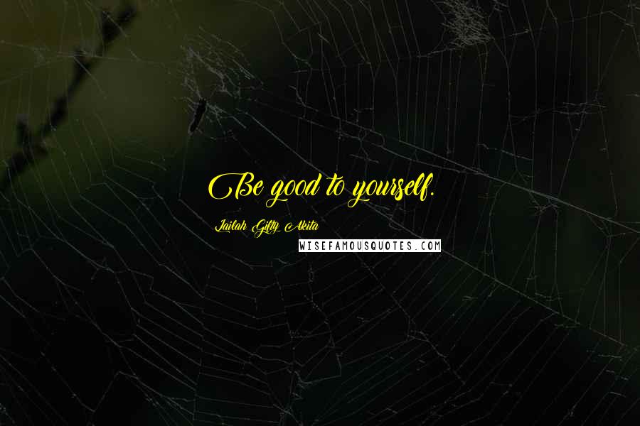 Lailah Gifty Akita Quotes: Be good to yourself.