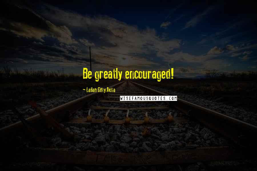 Lailah Gifty Akita Quotes: Be greatly encouraged!