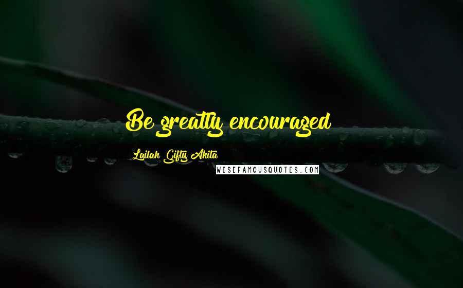 Lailah Gifty Akita Quotes: Be greatly encouraged!