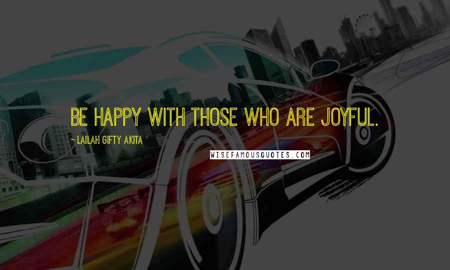 Lailah Gifty Akita Quotes: Be happy with those who are joyful.