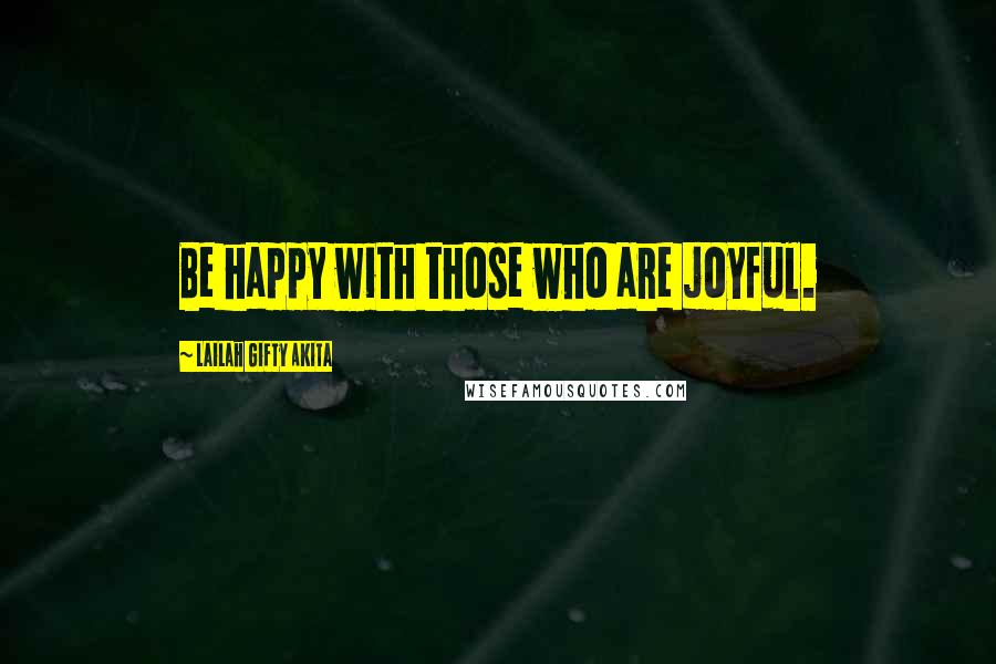 Lailah Gifty Akita Quotes: Be happy with those who are joyful.
