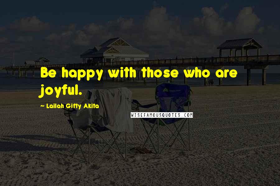 Lailah Gifty Akita Quotes: Be happy with those who are joyful.