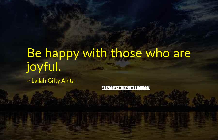 Lailah Gifty Akita Quotes: Be happy with those who are joyful.