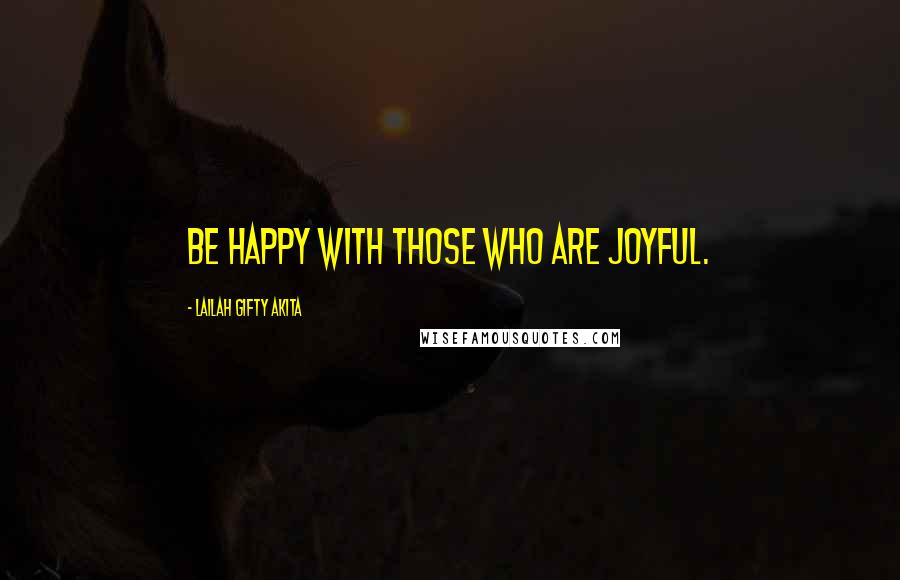 Lailah Gifty Akita Quotes: Be happy with those who are joyful.