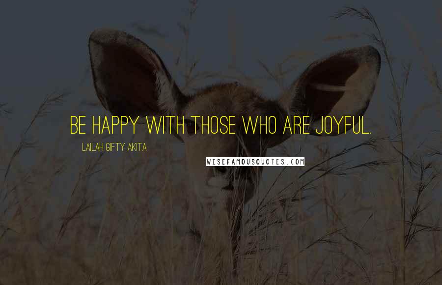 Lailah Gifty Akita Quotes: Be happy with those who are joyful.