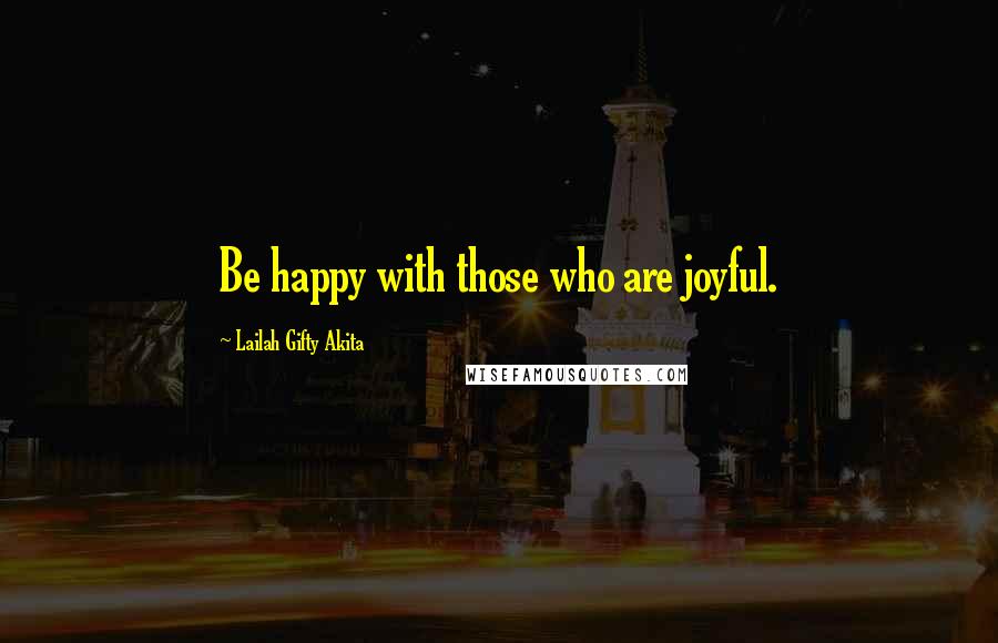 Lailah Gifty Akita Quotes: Be happy with those who are joyful.