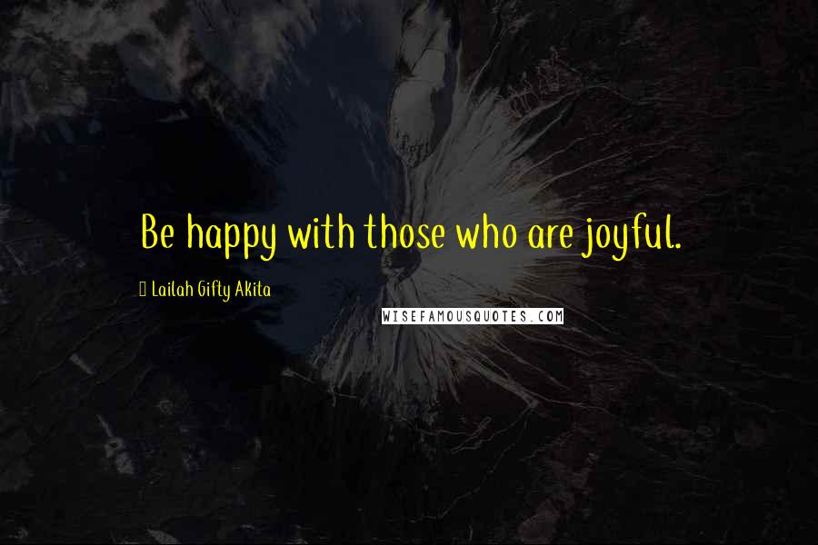 Lailah Gifty Akita Quotes: Be happy with those who are joyful.