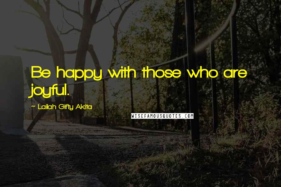 Lailah Gifty Akita Quotes: Be happy with those who are joyful.