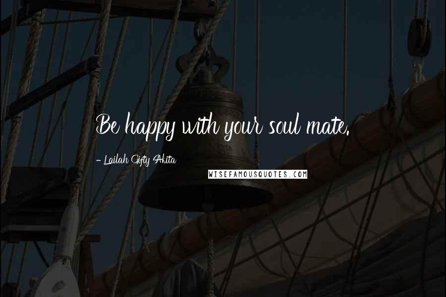 Lailah Gifty Akita Quotes: Be happy with your soul mate.