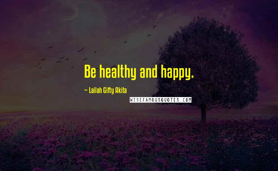 Lailah Gifty Akita Quotes: Be healthy and happy.