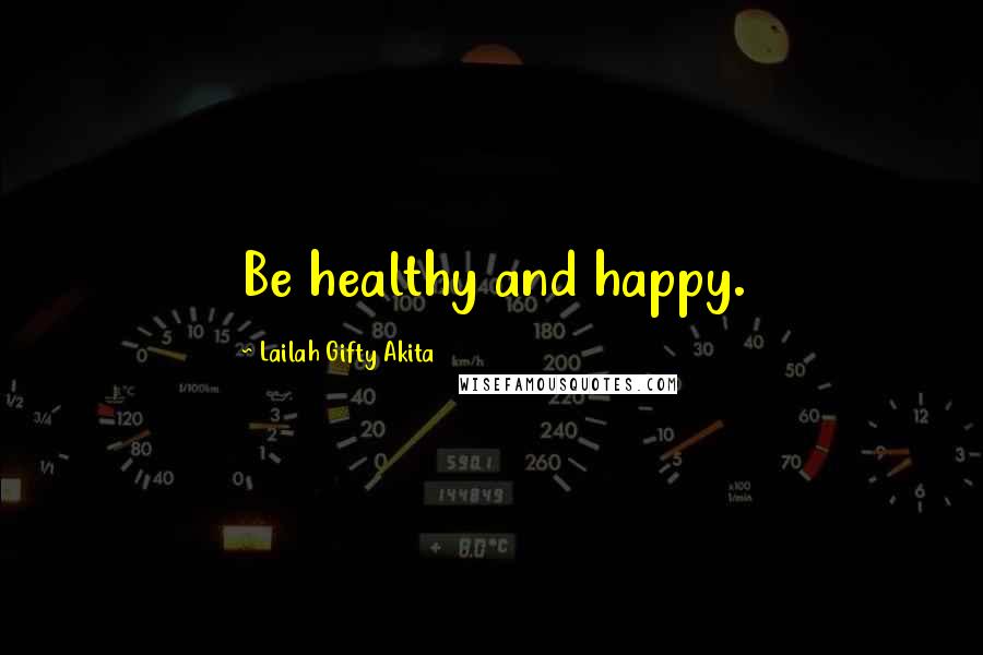 Lailah Gifty Akita Quotes: Be healthy and happy.