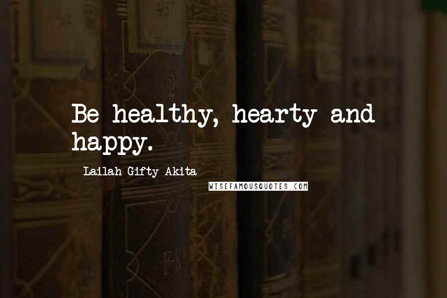 Lailah Gifty Akita Quotes: Be healthy, hearty and happy.