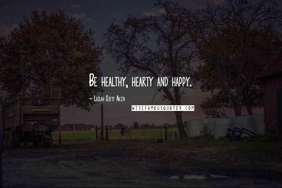 Lailah Gifty Akita Quotes: Be healthy, hearty and happy.