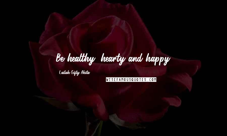Lailah Gifty Akita Quotes: Be healthy, hearty and happy.