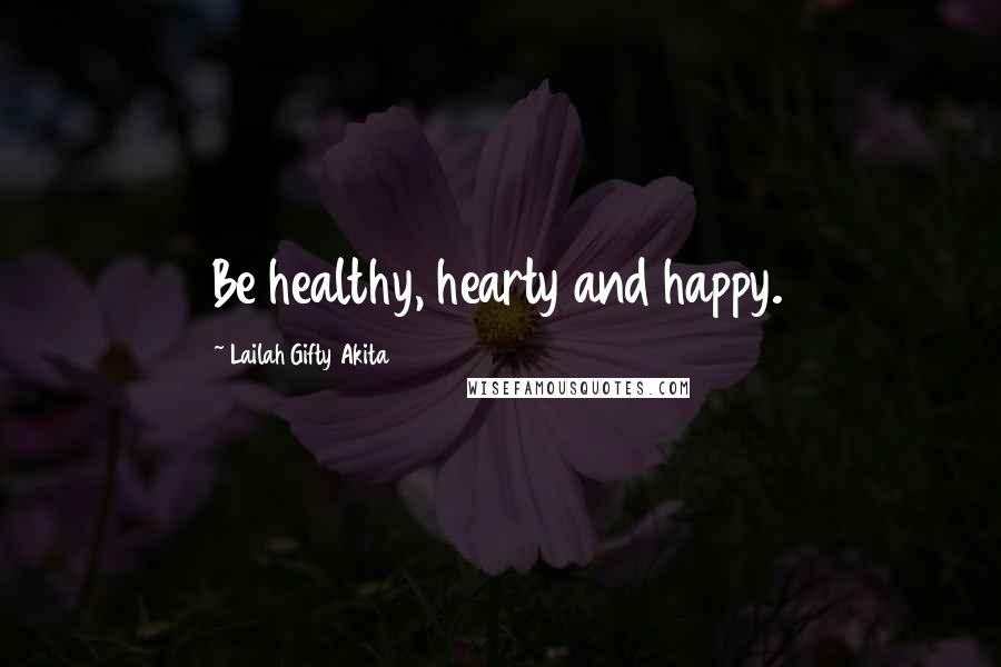 Lailah Gifty Akita Quotes: Be healthy, hearty and happy.