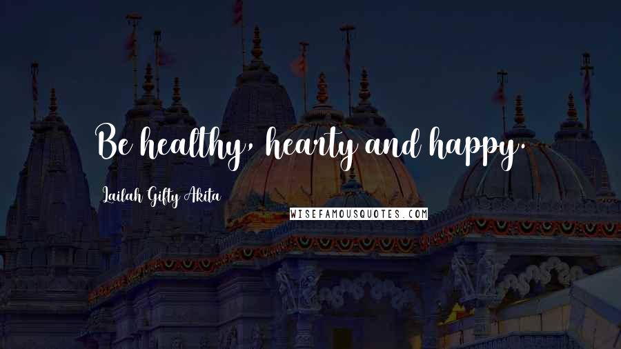 Lailah Gifty Akita Quotes: Be healthy, hearty and happy.