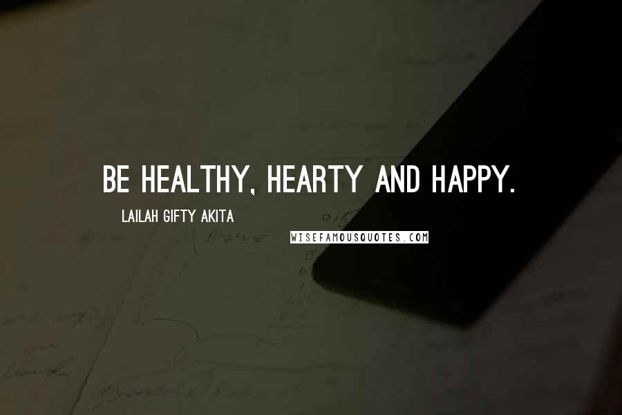 Lailah Gifty Akita Quotes: Be healthy, hearty and happy.