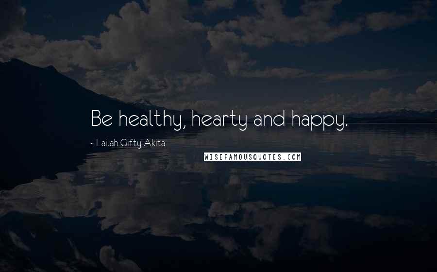 Lailah Gifty Akita Quotes: Be healthy, hearty and happy.