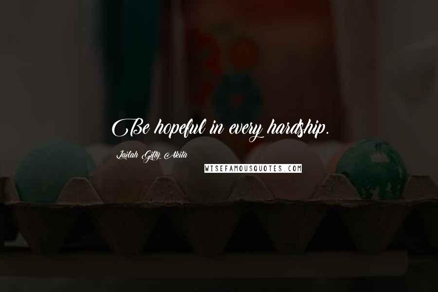 Lailah Gifty Akita Quotes: Be hopeful in every hardship.