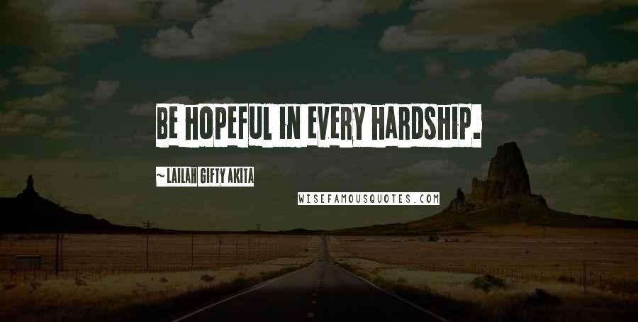 Lailah Gifty Akita Quotes: Be hopeful in every hardship.