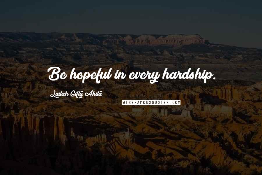 Lailah Gifty Akita Quotes: Be hopeful in every hardship.