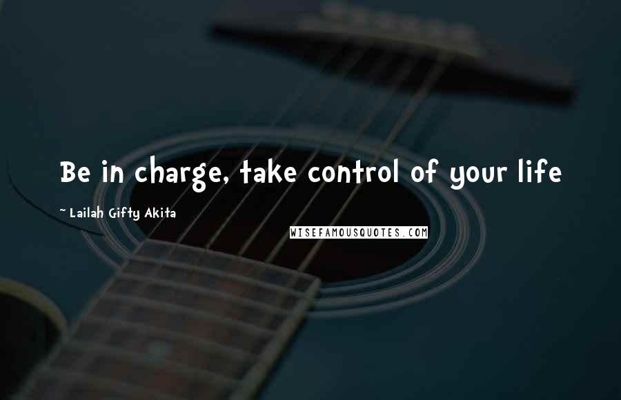 Lailah Gifty Akita Quotes: Be in charge, take control of your life