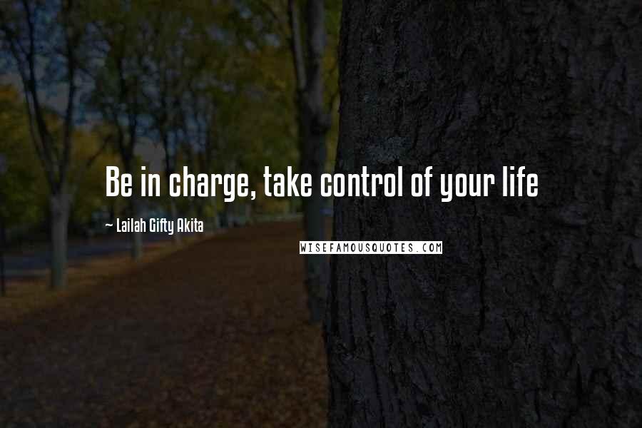 Lailah Gifty Akita Quotes: Be in charge, take control of your life