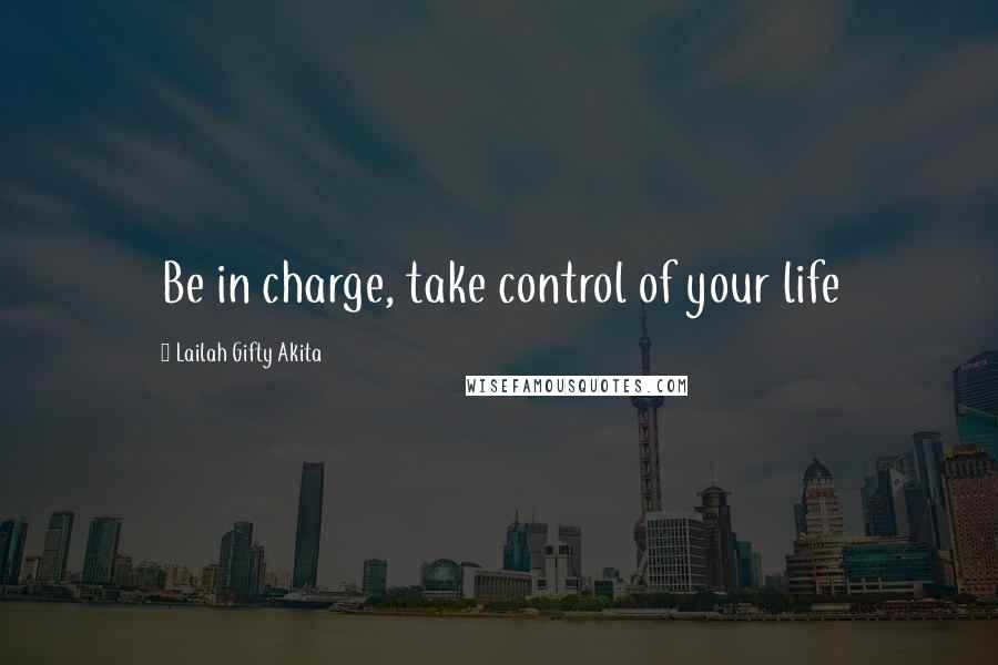 Lailah Gifty Akita Quotes: Be in charge, take control of your life