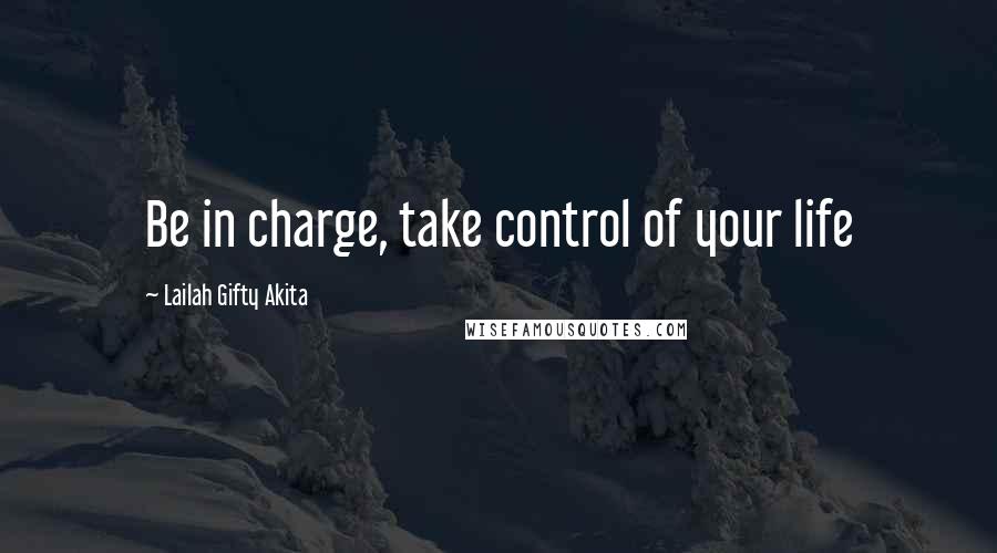 Lailah Gifty Akita Quotes: Be in charge, take control of your life