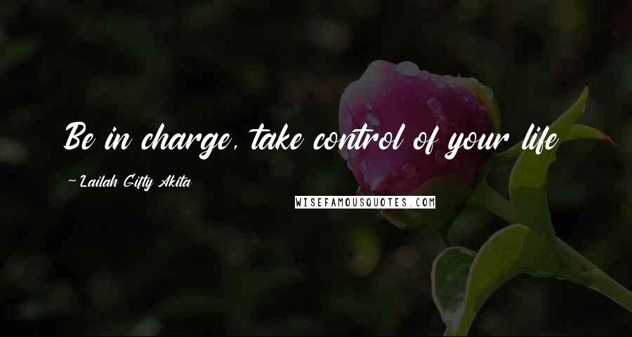 Lailah Gifty Akita Quotes: Be in charge, take control of your life