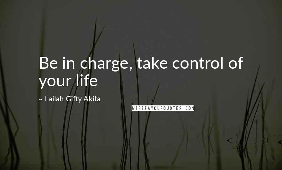 Lailah Gifty Akita Quotes: Be in charge, take control of your life