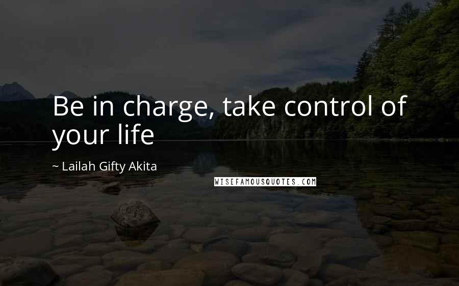 Lailah Gifty Akita Quotes: Be in charge, take control of your life