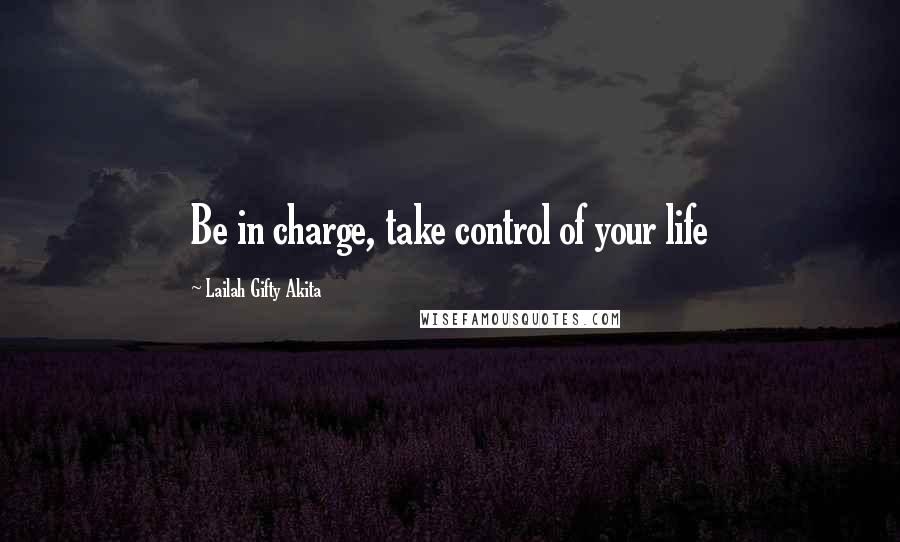 Lailah Gifty Akita Quotes: Be in charge, take control of your life