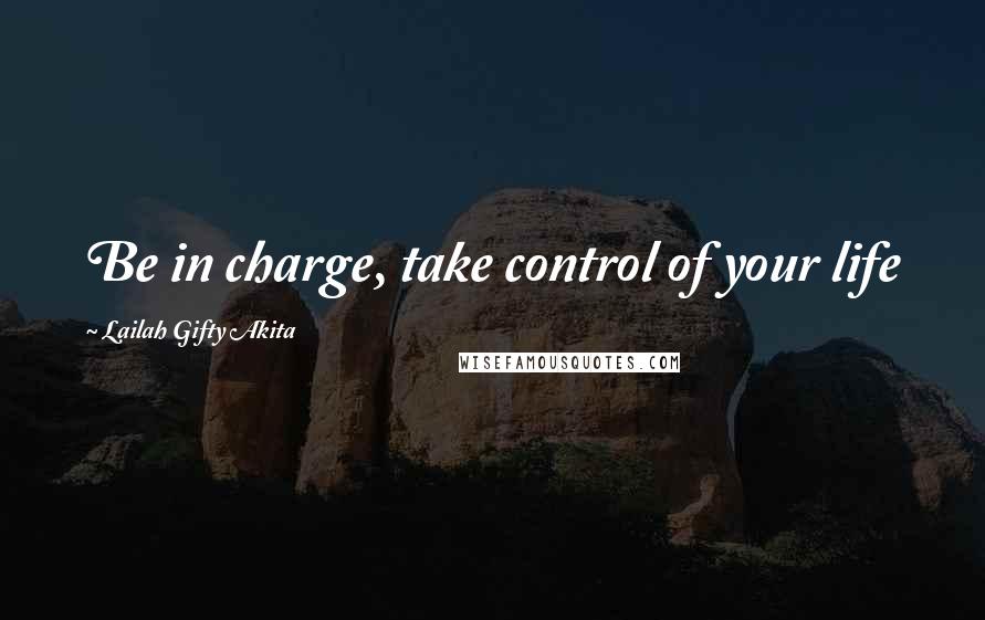 Lailah Gifty Akita Quotes: Be in charge, take control of your life