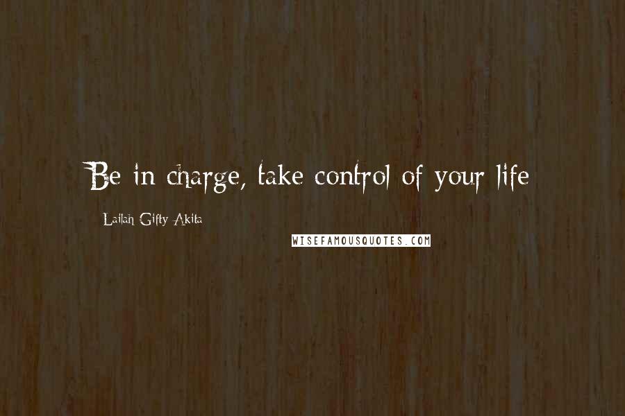 Lailah Gifty Akita Quotes: Be in charge, take control of your life