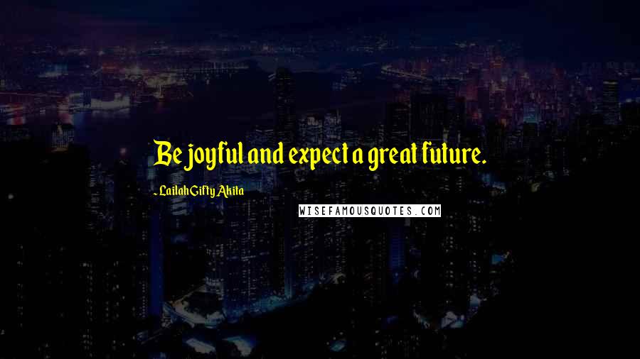 Lailah Gifty Akita Quotes: Be joyful and expect a great future.