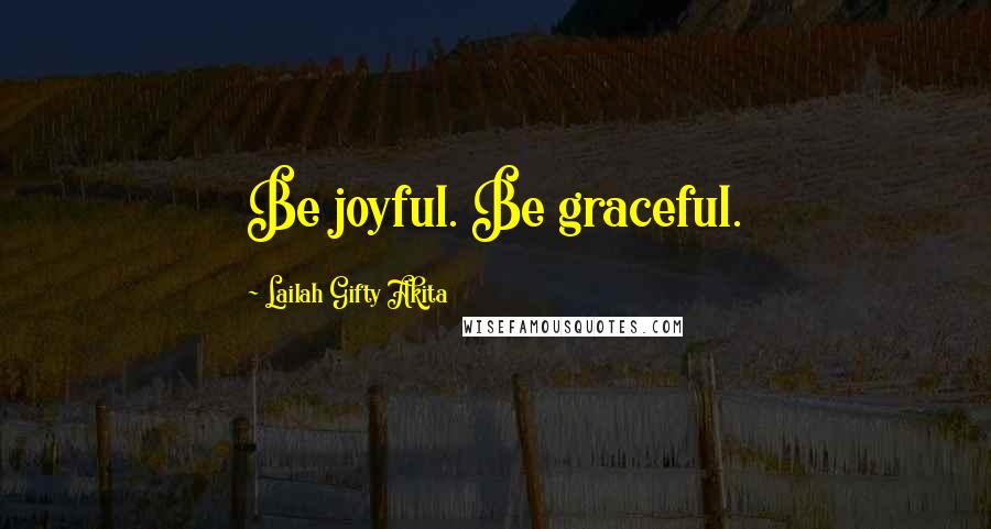 Lailah Gifty Akita Quotes: Be joyful. Be graceful.