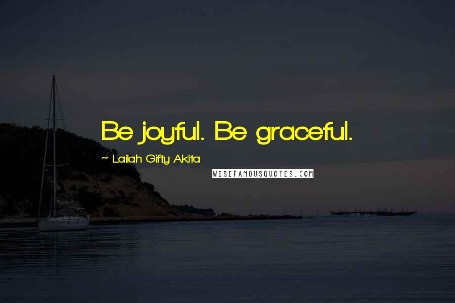 Lailah Gifty Akita Quotes: Be joyful. Be graceful.