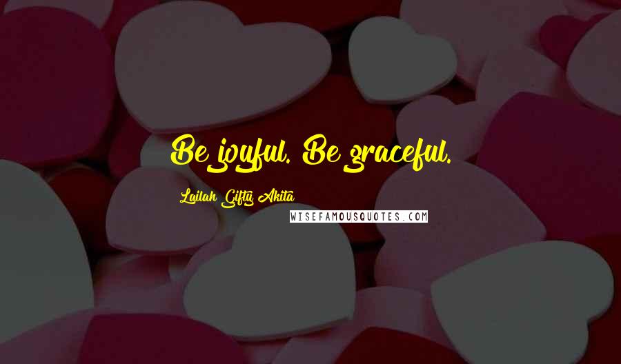 Lailah Gifty Akita Quotes: Be joyful. Be graceful.