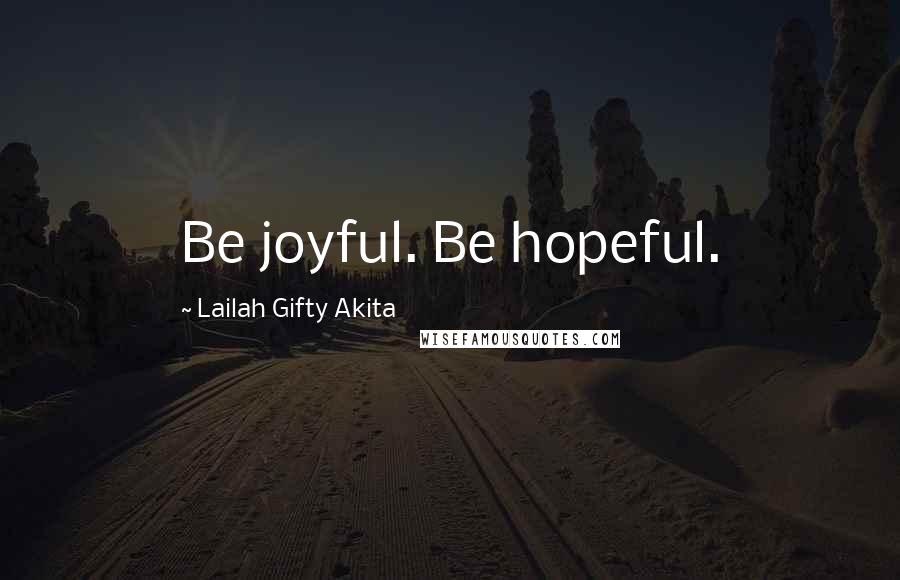 Lailah Gifty Akita Quotes: Be joyful. Be hopeful.