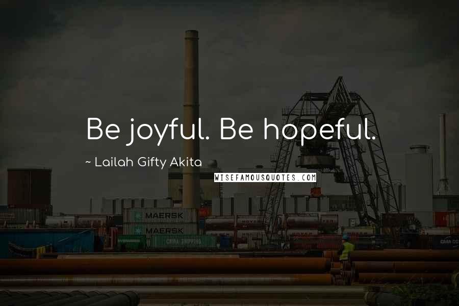 Lailah Gifty Akita Quotes: Be joyful. Be hopeful.