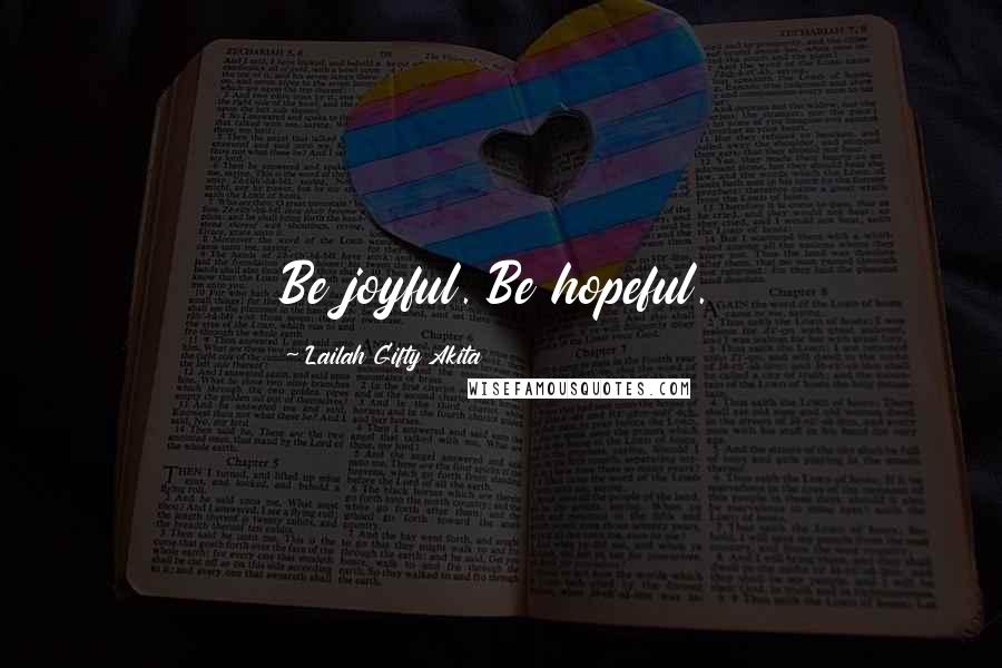 Lailah Gifty Akita Quotes: Be joyful. Be hopeful.