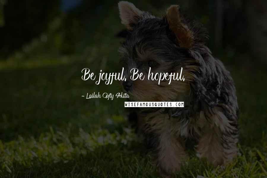 Lailah Gifty Akita Quotes: Be joyful. Be hopeful.