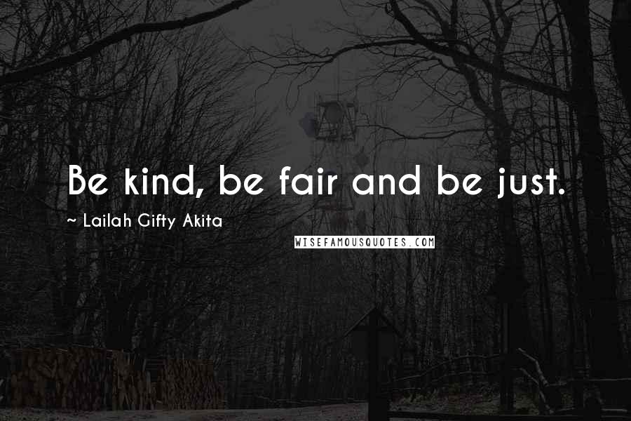 Lailah Gifty Akita Quotes: Be kind, be fair and be just.