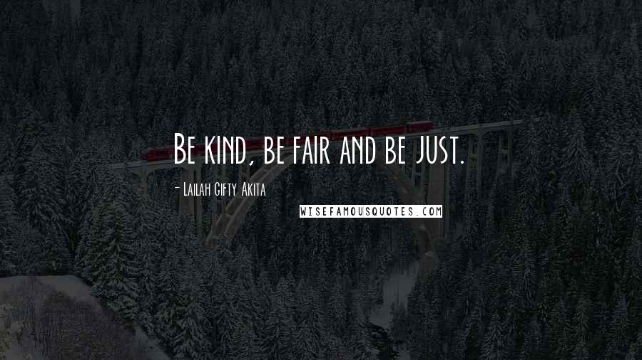 Lailah Gifty Akita Quotes: Be kind, be fair and be just.