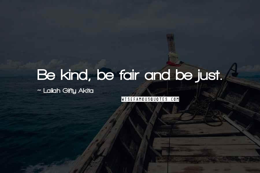 Lailah Gifty Akita Quotes: Be kind, be fair and be just.