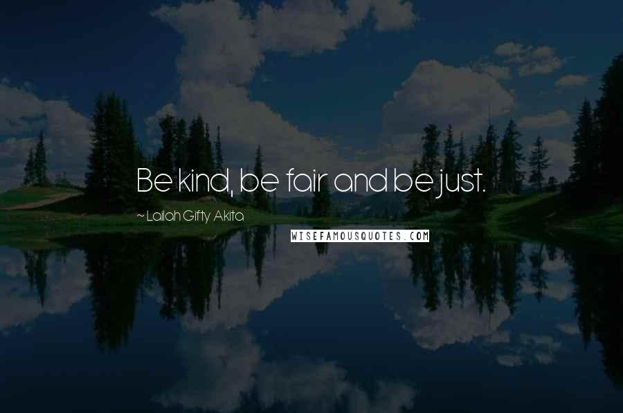 Lailah Gifty Akita Quotes: Be kind, be fair and be just.