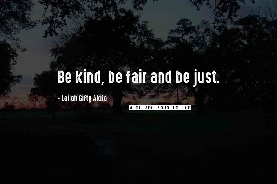 Lailah Gifty Akita Quotes: Be kind, be fair and be just.